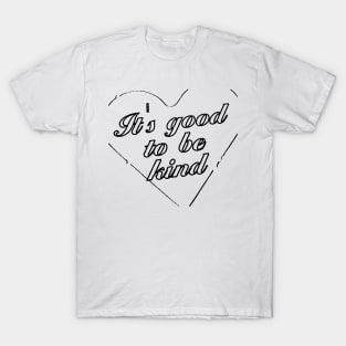 ITS GOOD TO BE KIND T-Shirt